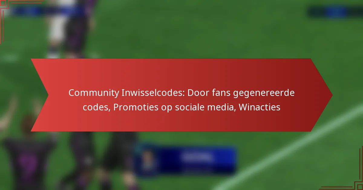 featured-image-community-inwisselcodes-door-fans-gegenereerde-codes-promoties-op-sociale-media-winacties