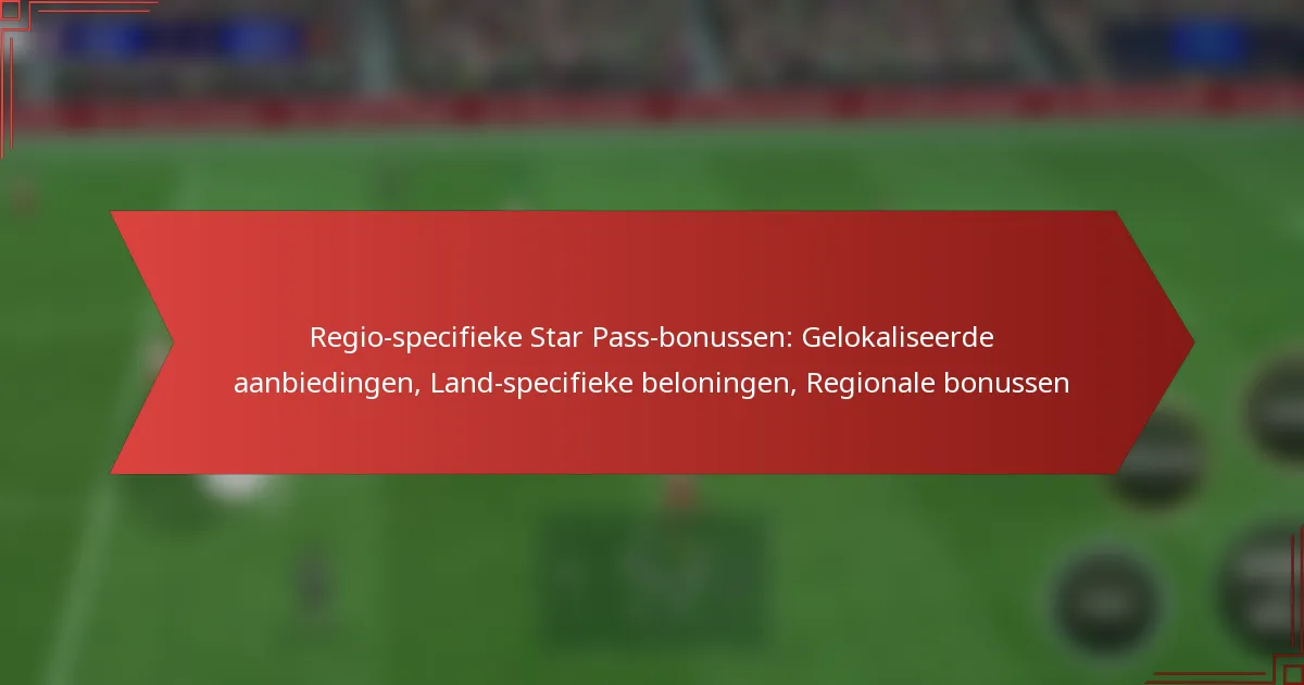 featured-image-regio-specifieke-star-pass-bonussen-gelokaliseerde-aanbiedingen-land-specifieke-beloningen-regionale-bonussen