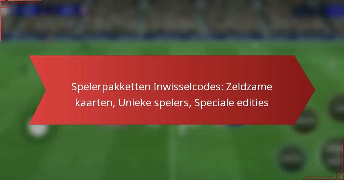 featured-image-spelerpakketten-inwisselcodes-zeldzame-kaarten-unieke-spelers-speciale-edities