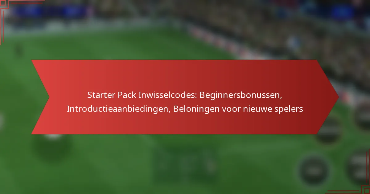 featured-image-starter-pack-inwisselcodes-beginnersbonussen-introductieaanbiedingen-beloningen-voor-nieuwe-spelers