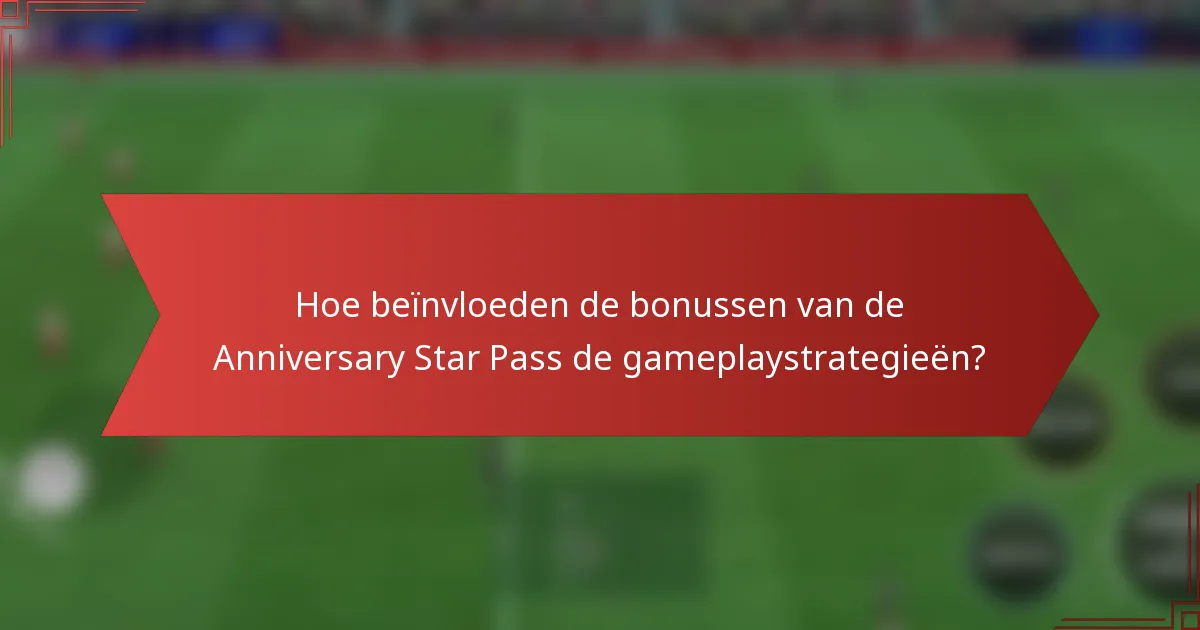 Hoe beïnvloeden de bonussen van de Anniversary Star Pass de gameplaystrategieën?