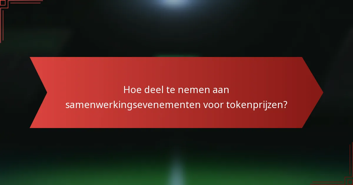 Hoe deel te nemen aan samenwerkingsevenementen voor tokenprijzen?