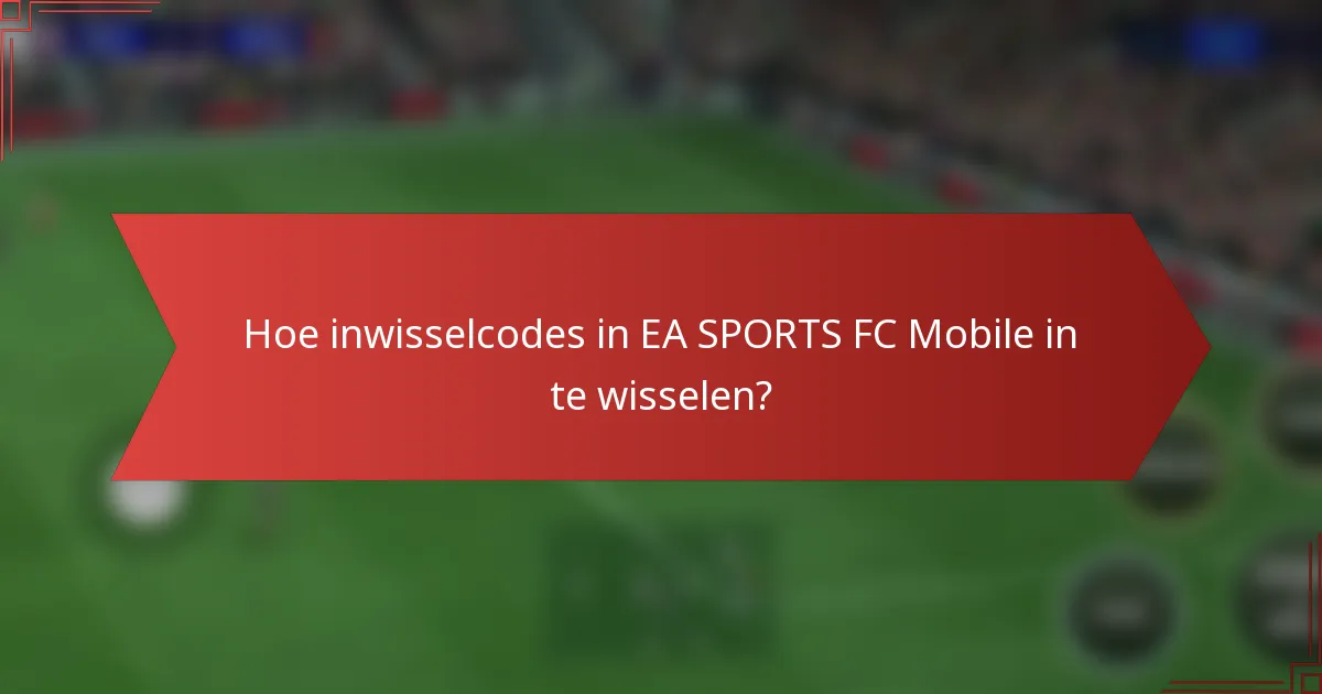 Hoe inwisselcodes in EA SPORTS FC Mobile in te wisselen?