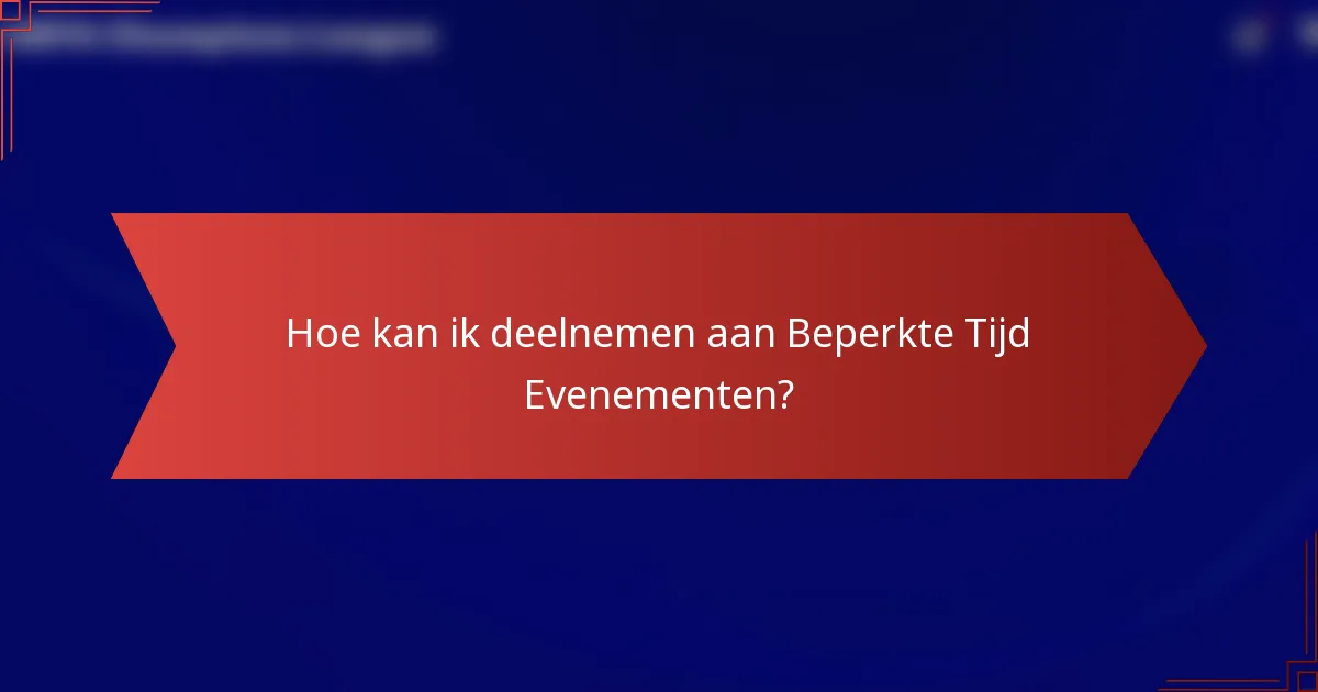 Hoe kan ik deelnemen aan Beperkte Tijd Evenementen?