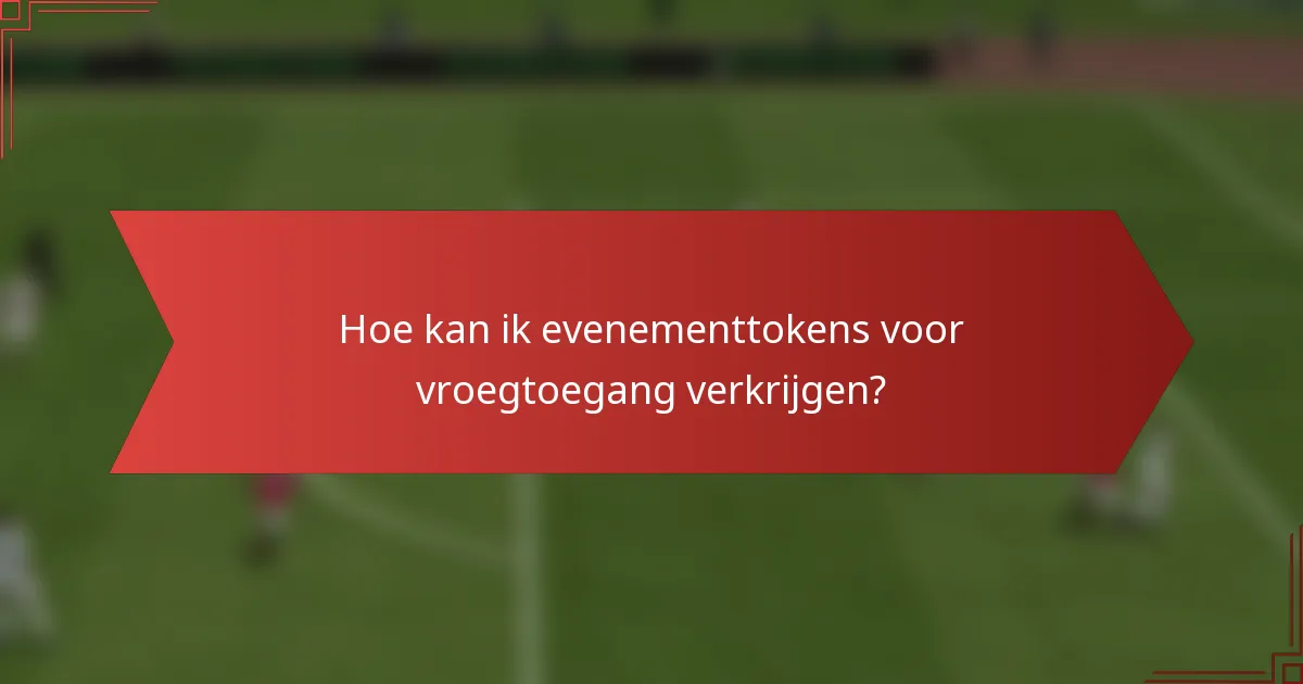 Hoe kan ik evenementtokens voor vroegtoegang verkrijgen?