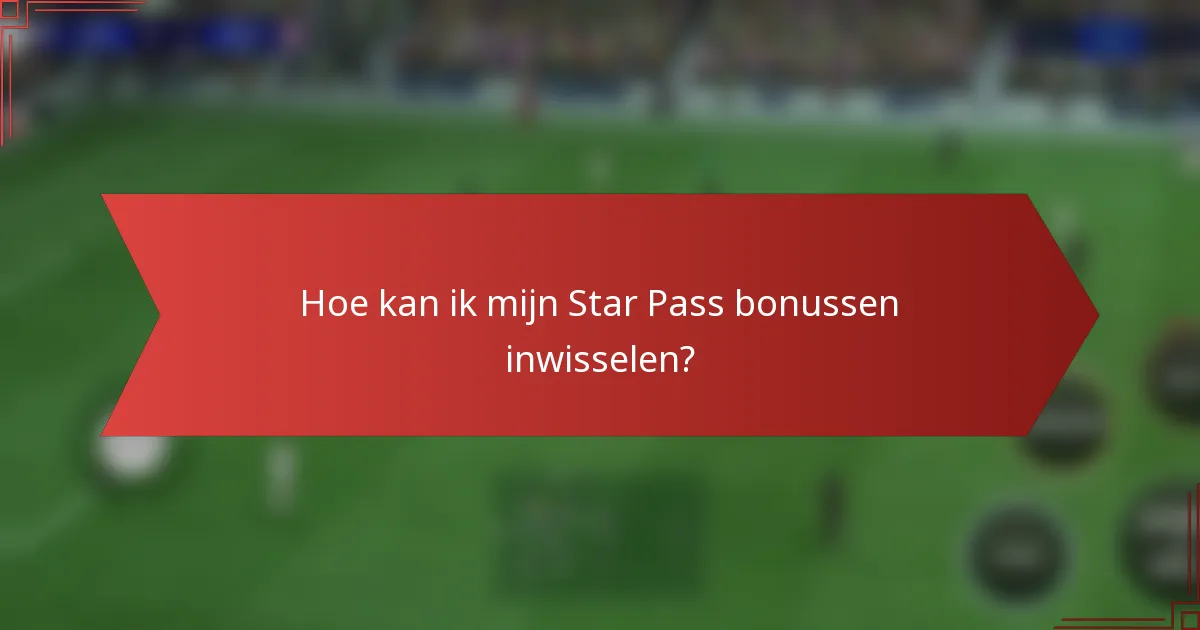 Hoe kan ik mijn Star Pass bonussen inwisselen?