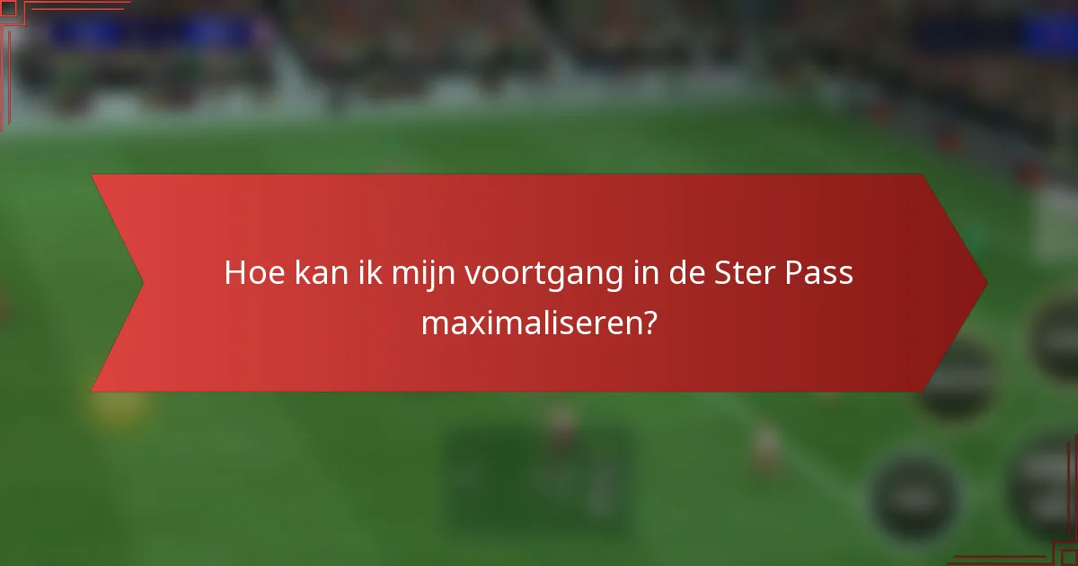 Hoe kan ik mijn voortgang in de Ster Pass maximaliseren?