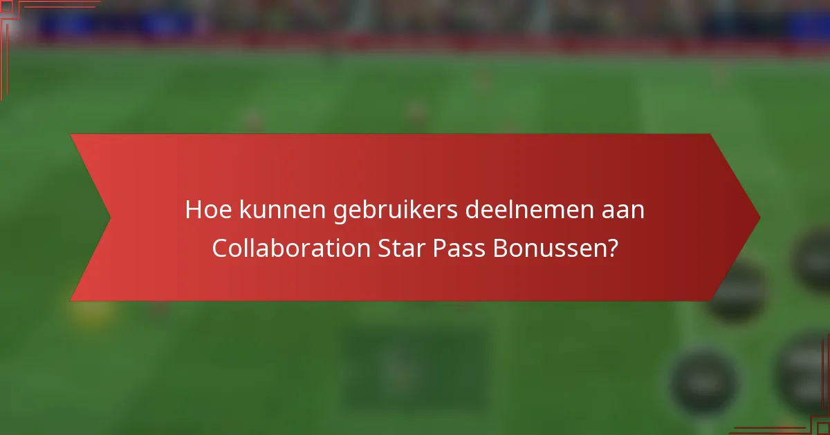 Hoe kunnen gebruikers deelnemen aan Collaboration Star Pass Bonussen?