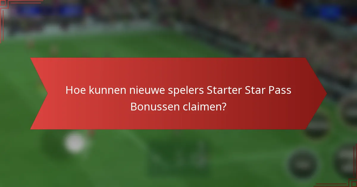 Hoe kunnen nieuwe spelers Starter Star Pass Bonussen claimen?