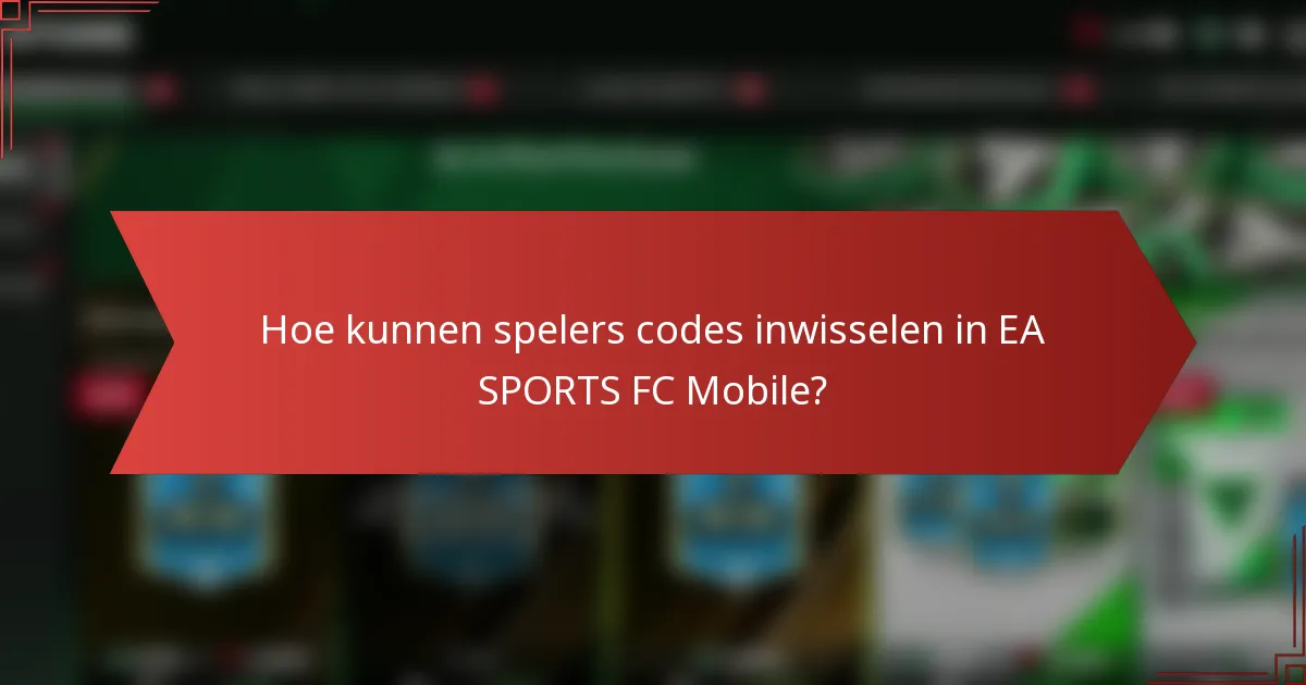 Hoe kunnen spelers codes inwisselen in EA SPORTS FC Mobile?
