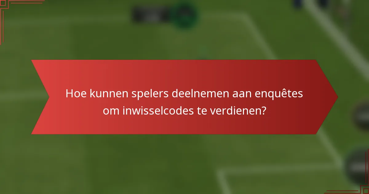 Hoe kunnen spelers deelnemen aan enquêtes om inwisselcodes te verdienen?