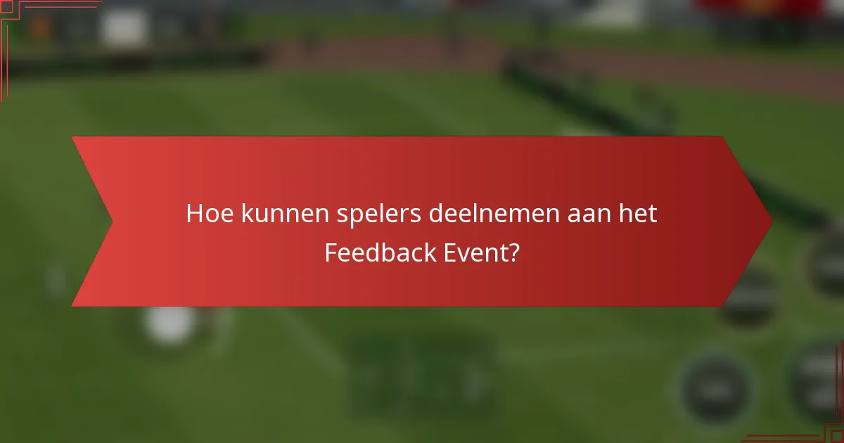 Hoe kunnen spelers deelnemen aan het Feedback Event?