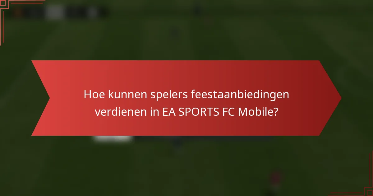 Hoe kunnen spelers feestaanbiedingen verdienen in EA SPORTS FC Mobile?