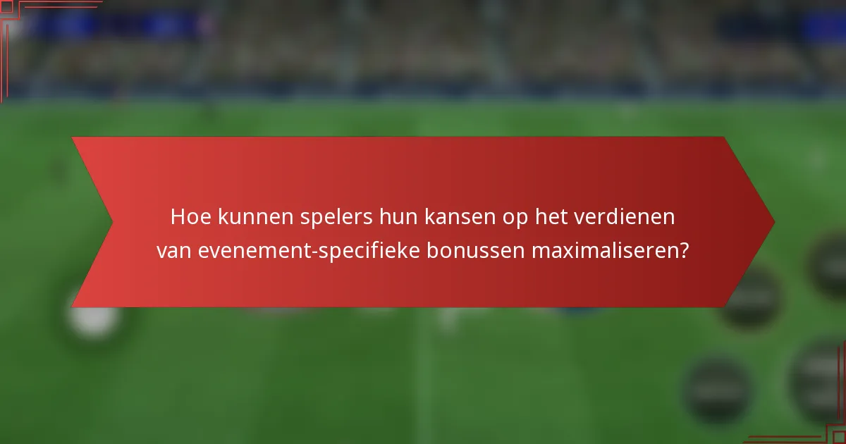 Hoe kunnen spelers hun kansen op het verdienen van evenement-specifieke bonussen maximaliseren?