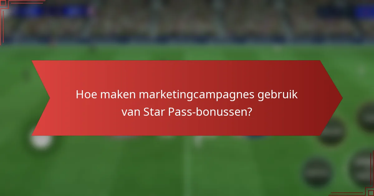 Hoe maken marketingcampagnes gebruik van Star Pass-bonussen?