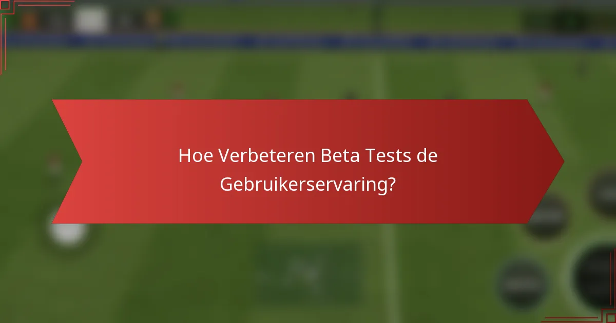 Hoe Verbeteren Beta Tests de Gebruikerservaring?