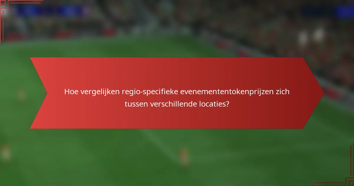 Hoe vergelijken regio-specifieke evenemententokenprijzen zich tussen verschillende locaties?