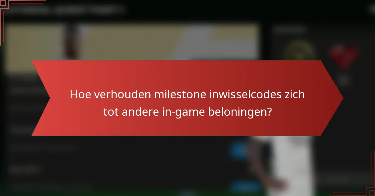 Hoe verhouden milestone inwisselcodes zich tot andere in-game beloningen?