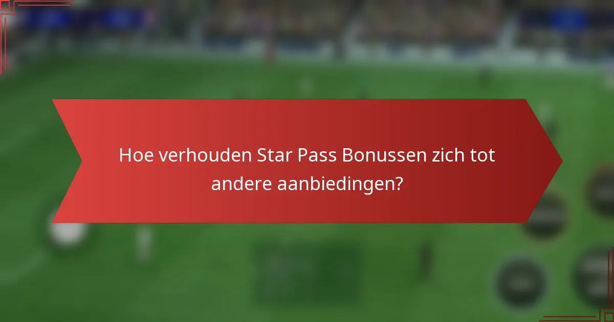 Hoe verhouden Star Pass Bonussen zich tot andere aanbiedingen?