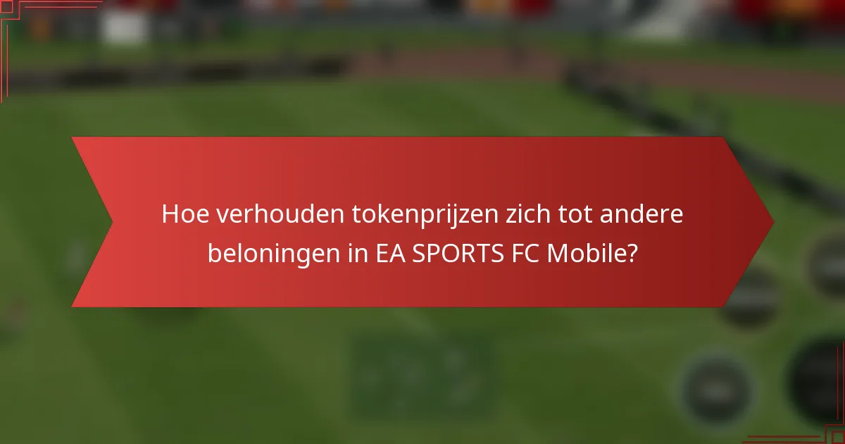Hoe verhouden tokenprijzen zich tot andere beloningen in EA SPORTS FC Mobile?