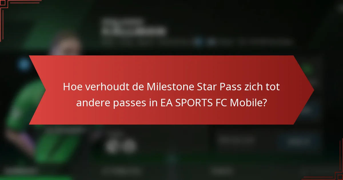 Hoe verhoudt de Milestone Star Pass zich tot andere passes in EA SPORTS FC Mobile?