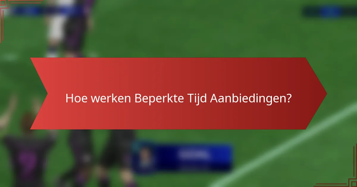 Hoe werken Beperkte Tijd Aanbiedingen?