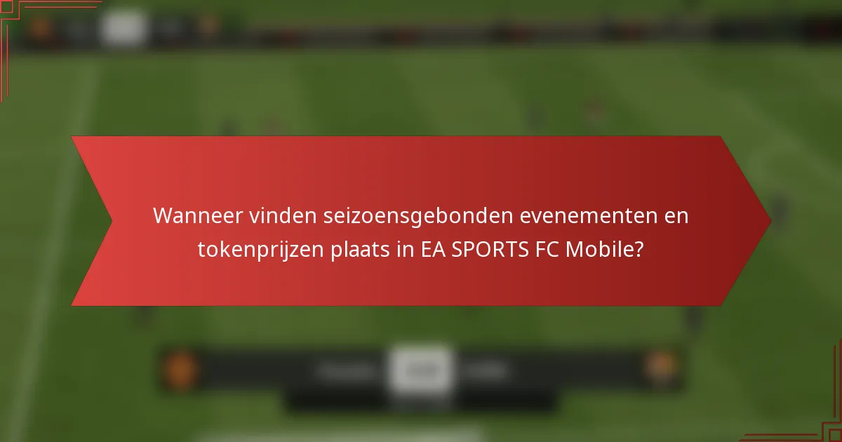 Wanneer vinden seizoensgebonden evenementen en tokenprijzen plaats in EA SPORTS FC Mobile?