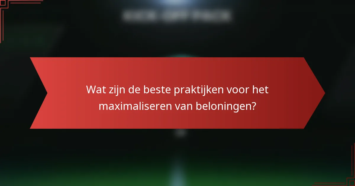 Wat zijn de beste praktijken voor het maximaliseren van beloningen?