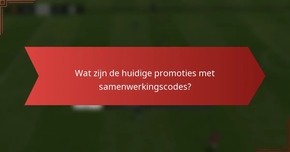 Wat zijn de huidige promoties met samenwerkingscodes?
