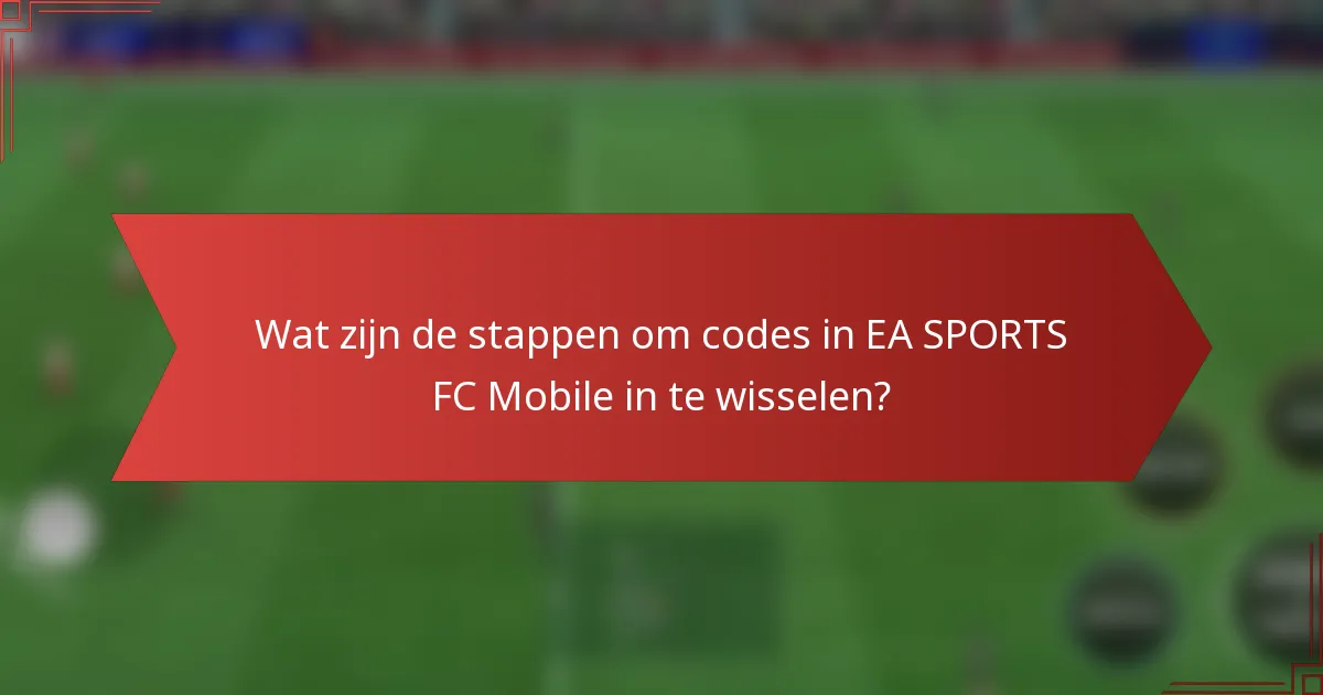 Wat zijn de stappen om codes in EA SPORTS FC Mobile in te wisselen?