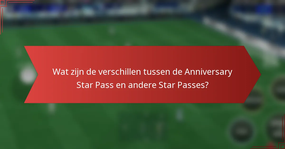 Wat zijn de verschillen tussen de Anniversary Star Pass en andere Star Passes?