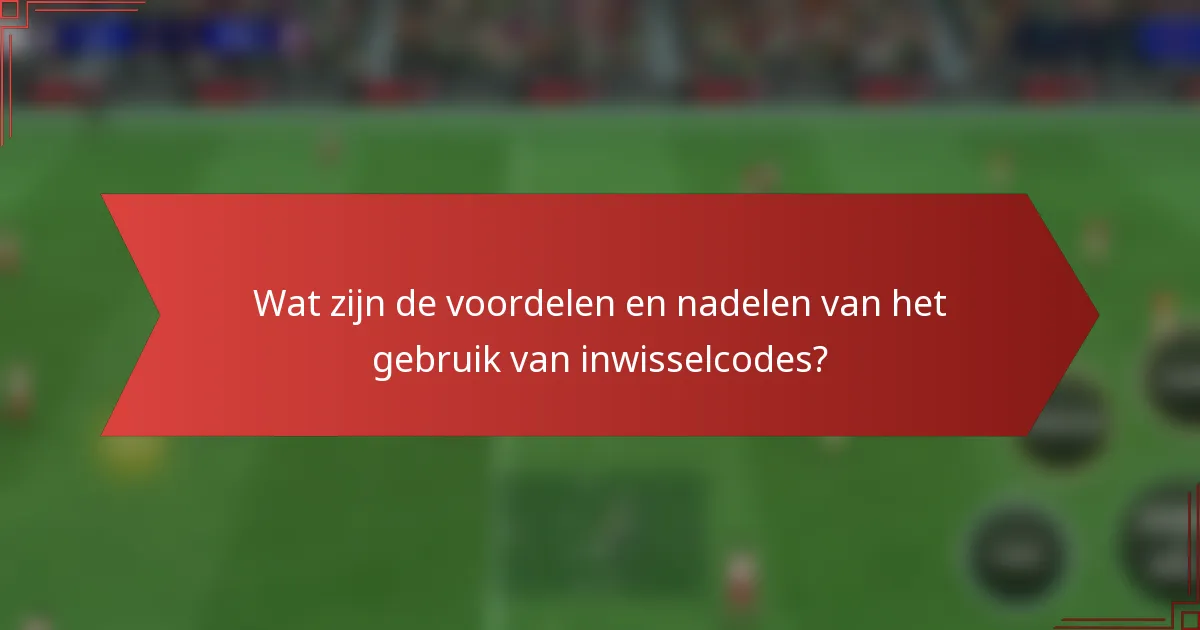 Wat zijn de voordelen en nadelen van het gebruik van inwisselcodes?
