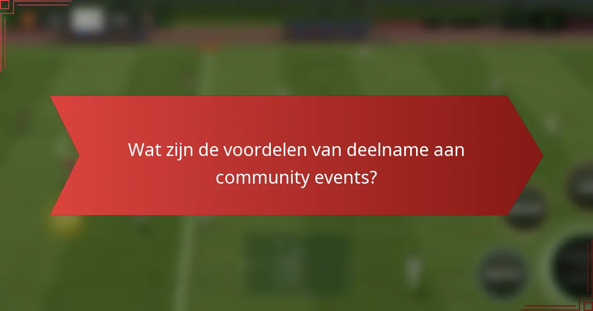 Wat zijn de voordelen van deelname aan community events?