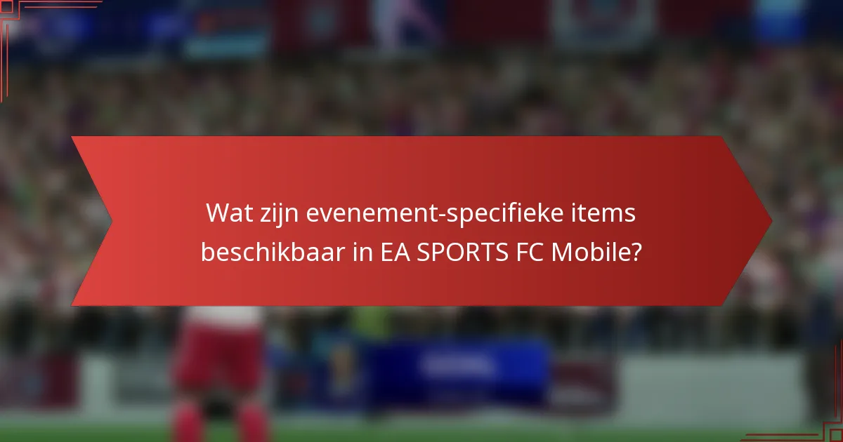 Wat zijn evenement-specifieke items beschikbaar in EA SPORTS FC Mobile?