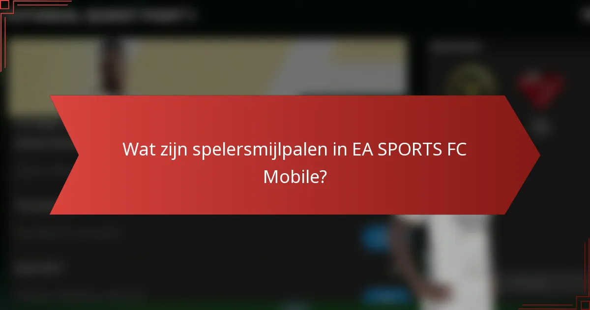 Wat zijn spelersmijlpalen in EA SPORTS FC Mobile?