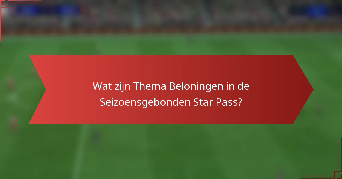 Wat zijn Thema Beloningen in de Seizoensgebonden Star Pass?