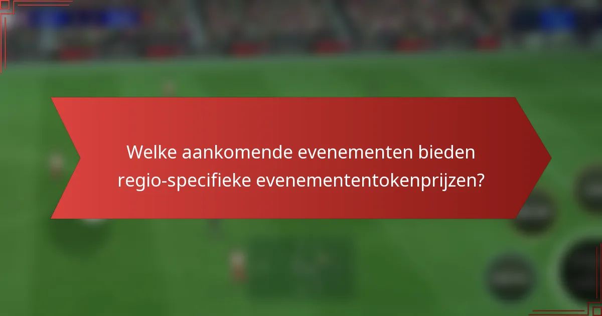 Welke aankomende evenementen bieden regio-specifieke evenemententokenprijzen?