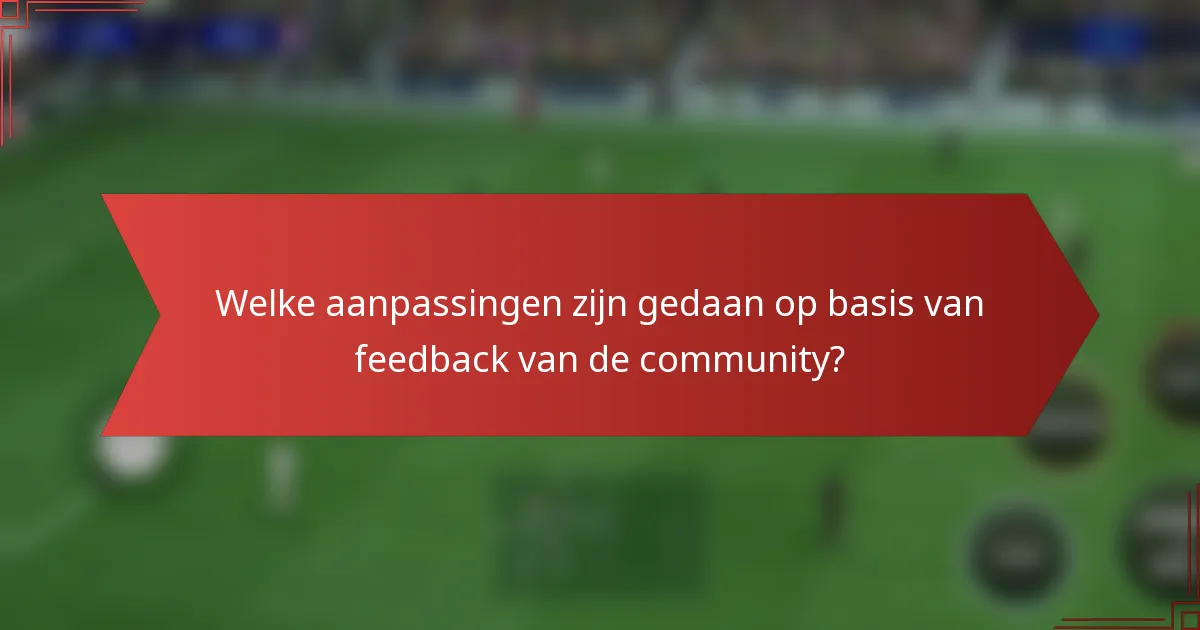 Welke aanpassingen zijn gedaan op basis van feedback van de community?
