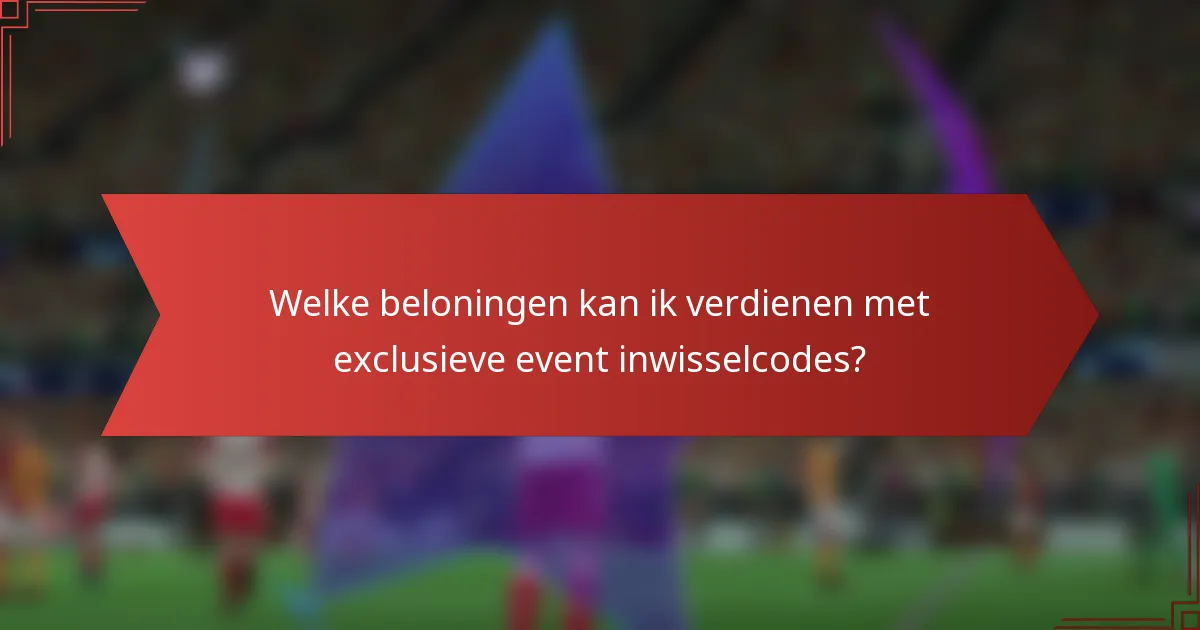 Welke beloningen kan ik verdienen met exclusieve event inwisselcodes?