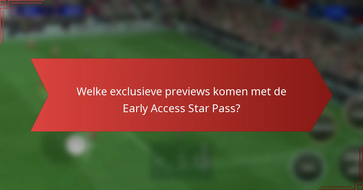 Welke exclusieve previews komen met de Early Access Star Pass?