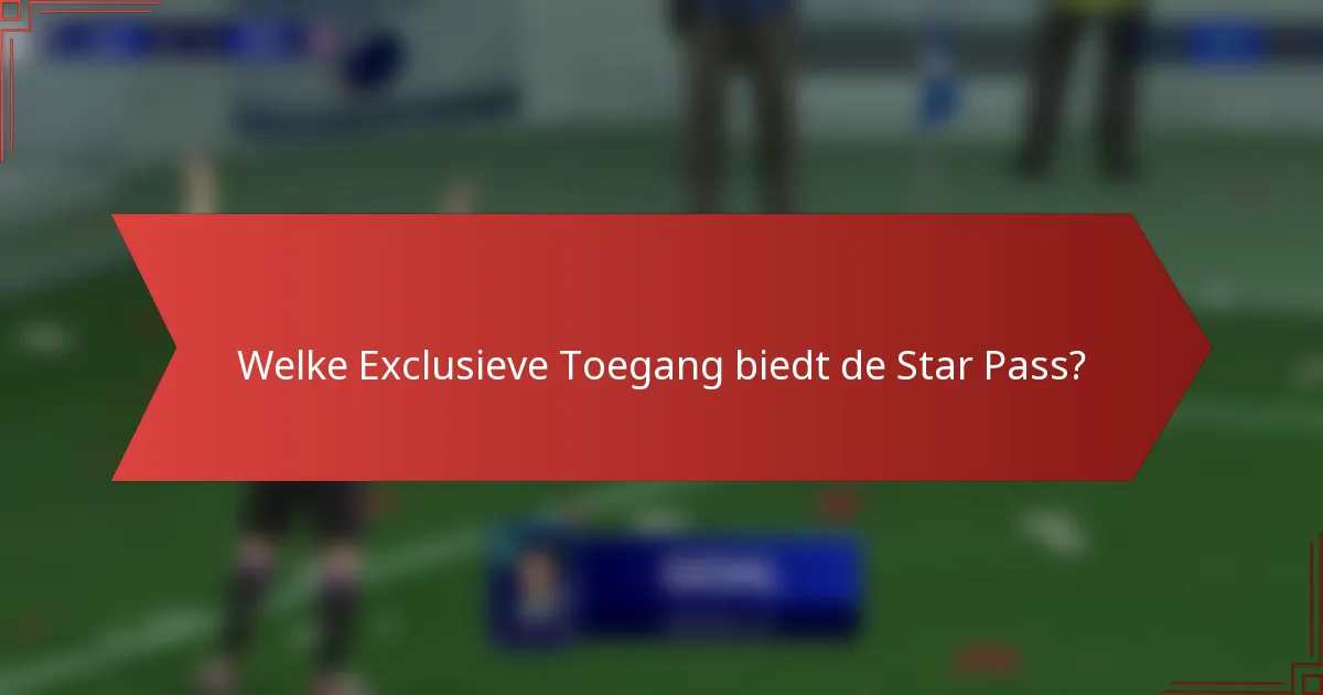 Welke Exclusieve Toegang biedt de Star Pass?