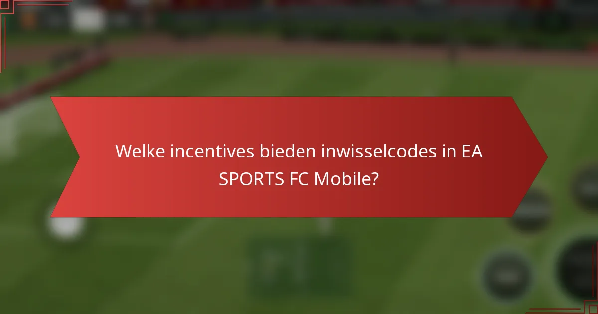 Welke incentives bieden inwisselcodes in EA SPORTS FC Mobile?