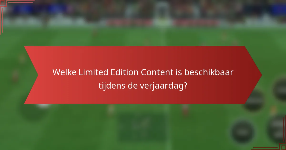Welke Limited Edition Content is beschikbaar tijdens de verjaardag?