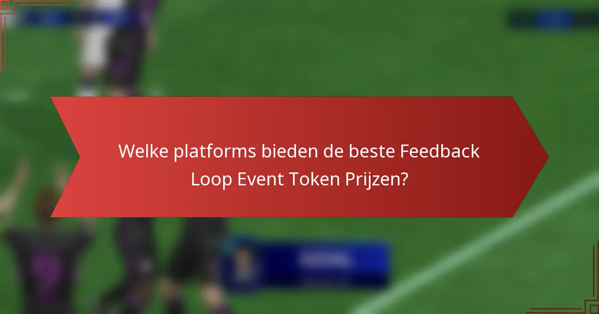 Welke platforms bieden de beste Feedback Loop Event Token Prijzen?
