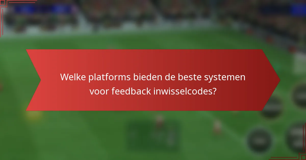 Welke platforms bieden de beste systemen voor feedback inwisselcodes?
