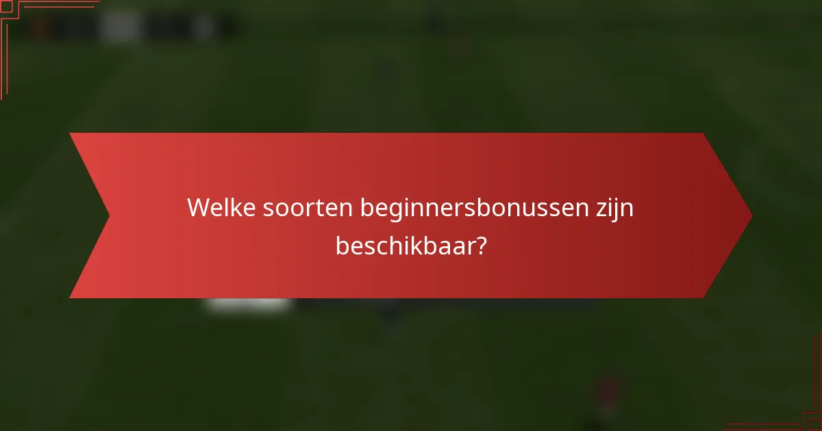 Welke soorten beginnersbonussen zijn beschikbaar?