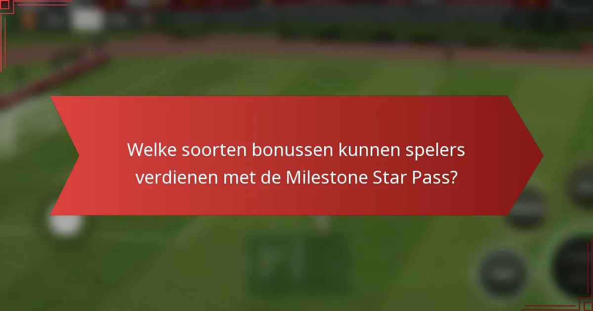Welke soorten bonussen kunnen spelers verdienen met de Milestone Star Pass?