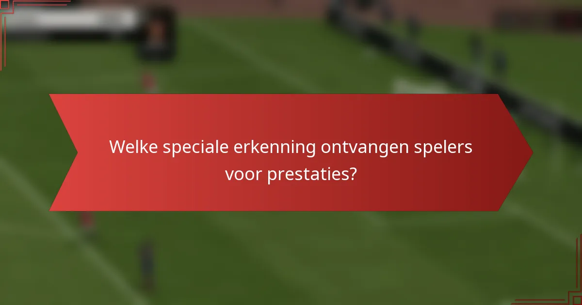 Welke speciale erkenning ontvangen spelers voor prestaties?
