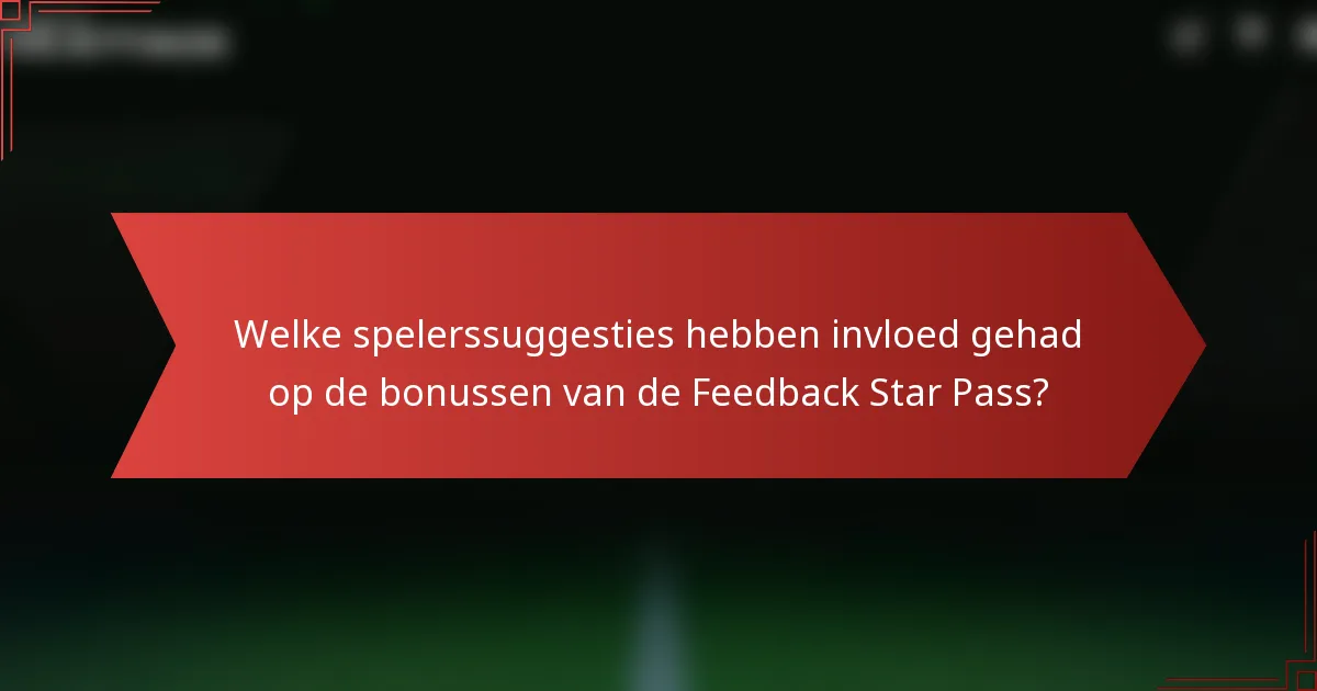 Welke spelerssuggesties hebben invloed gehad op de bonussen van de Feedback Star Pass?