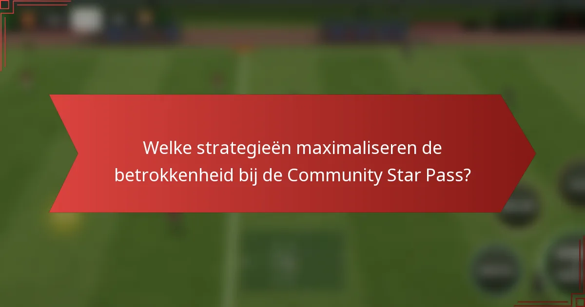 Welke strategieën maximaliseren de betrokkenheid bij de Community Star Pass?